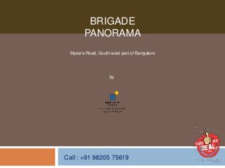 Call : +91 98205 75619
by
Brigade Group
BRIGADE
PANORAMA
Mysore Road, South-west part of Bangalore
 