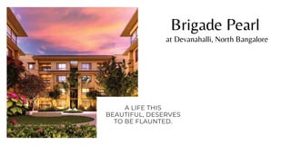 A LIFE THIS
BEAUTIFUL, DESERVES
TO BE FLAUNTED.
Brigade Pearl
at Devanahalli, North Bangalore
 