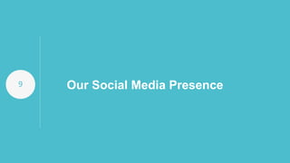 9 Our Social Media Presence
 