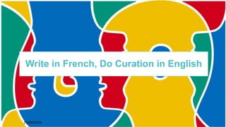 4129/09/2016
Write in French, Do Curation in English
 