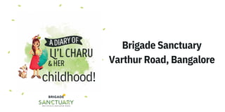 childhood!
Brigade Sanctuary
Varthur Road, Bangalore
 