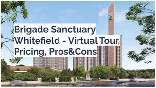 Brigade Sanctuary
Whiteﬁeld - Virtual Tour,
Pricing, Pros&Cons
 
