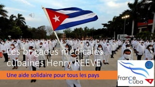 Les brigades médicales
cubaines Henry REEVE
Une aide solidaire pour tous les pays
 