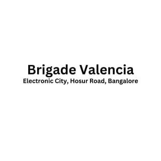Brigade Valencia
Electronic City, Hosur Road, Bangalore
 