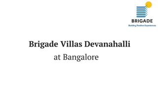 Brigade Villas Devanahalli
at Bangalore
 