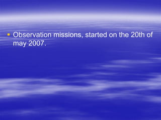  Observation missions, started on the 20th of
  may 2007.
 