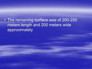  The remaining surface was of 200-250
  meters length and 200 meters wide
  approximately
 