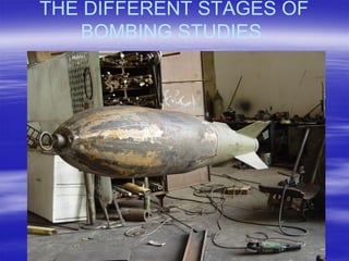 THE DIFFERENT STAGES OF
   BOMBING STUDIES.
 