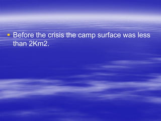  Before the crisis the camp surface was less
  than 2Km2.
 