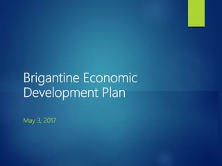 Brigantine Economic
Development Plan
May 3, 2017
 