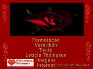 Formatação Verarduin Texto Letícia Thompson Imagens Internet www.mensagensvirtuais.com.br 