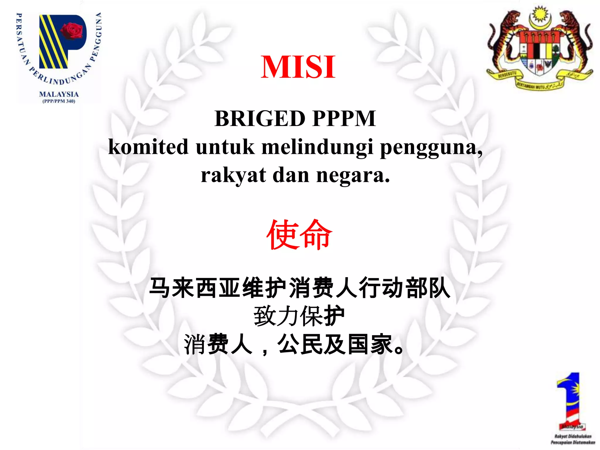 MISIBRIGED PPPM komiteduntukmelindungipengguna, rakyatdannegara. 使命马来西亚维护消费人行动部队致力保护消费人，公民及国家。