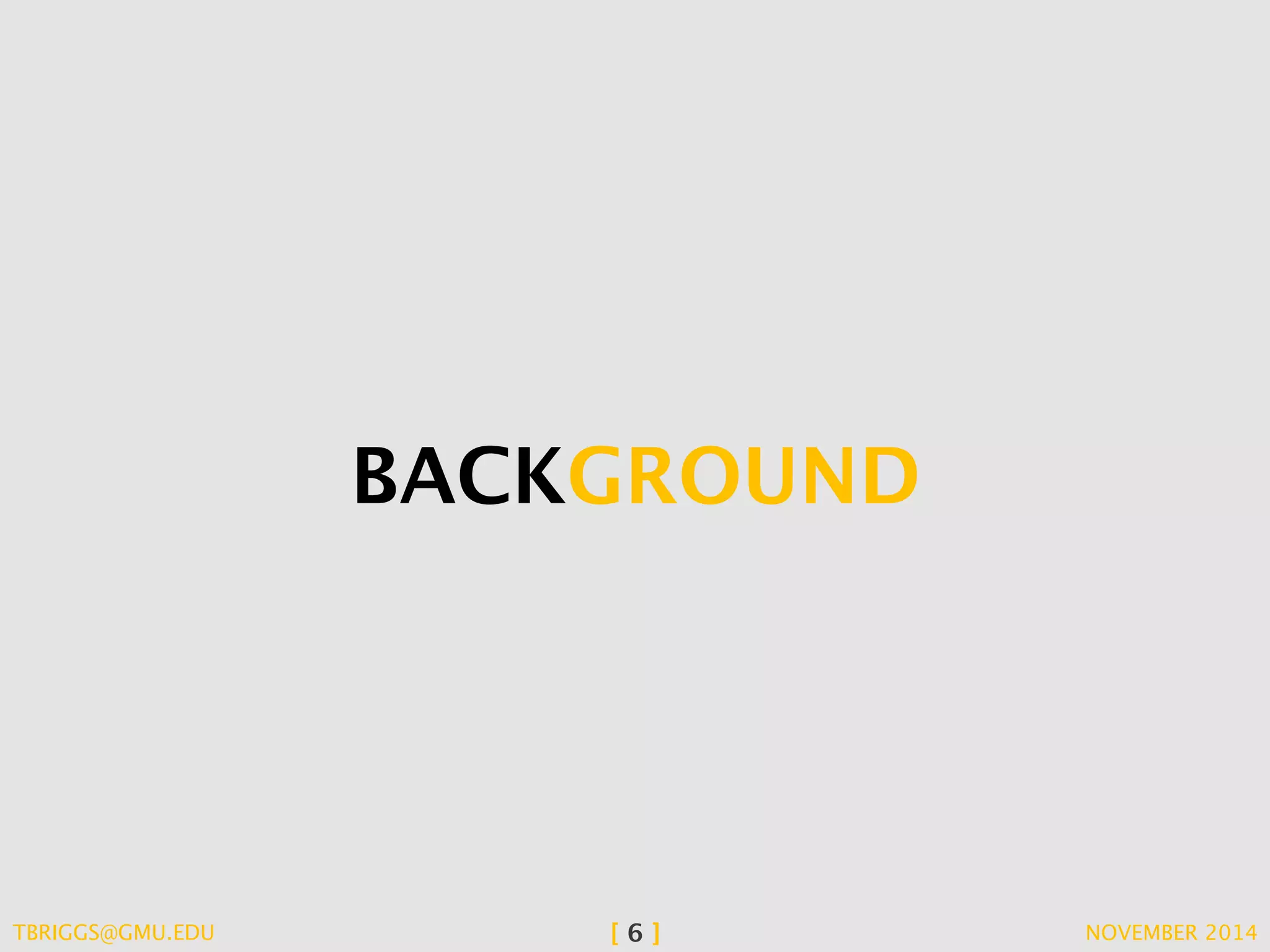 BACKGROUND 
TBRIGGS@GMU.EDU [ 6 ] NOVEMBER 2014 
 