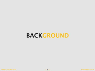 BACKGROUND 
TBRIGGS@GMU.EDU [ 6 ] NOVEMBER 2014 
 