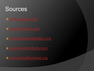 Sources
   www.google.com

   www.lifenews.com

   www.balancedpolitics.org

   www.abortionfacts.com

   www.rhrealitycheck.org
 