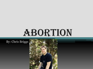 Abortion
By: Chris Briggs
 