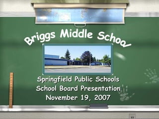 Springfield Public Schools School Board Presentation November 19, 2007 Briggs Middle School 