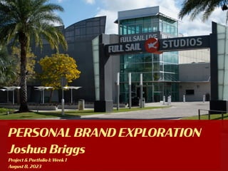 PERSONAL BRAND EXPLORATION
Joshua Briggs
Project & Portfolio I: Week 1
August 8, 2023
 