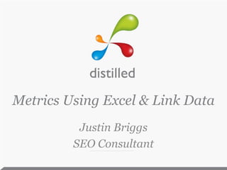 Metrics Using Excel & Link Data
          Justin Briggs
         SEO Consultant
 