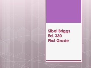 Sibel Briggs
Ed. 330
First Grade

 