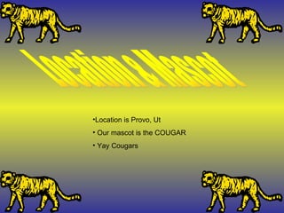 Location & Mascot Location is Provo, Ut Our mascot is the COUGAR Yay Cougars 