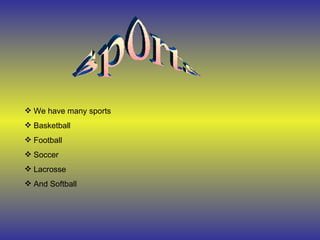 Sports We have many sports Basketball Football Soccer Lacrosse And Softball 
