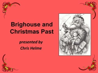 Brighouse and
Christmas Past
presented by
Chris Helme

 