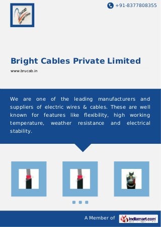 +91-8377808355

Bright Cables Private Limited
www.brucab.in

We

are

one

of

the

leading

manufacturers

and

suppliers of electric wires & cables. These are well
known

for

features

temperature,

like

weather

ﬂexibility, high

resistance

and

stability.

A Member of

working
electrical

 