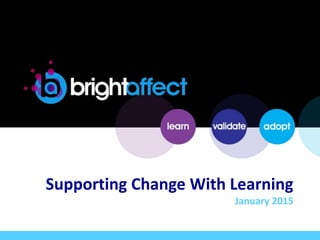 Supporting Change With Learning
January 2015
 