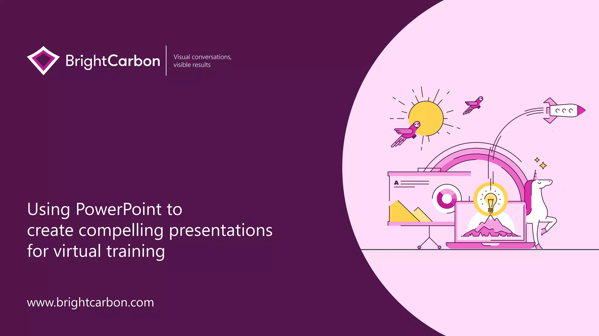 Using PowerPoint to
create compelling presentations
for virtual training
www.brightcarbon.com
Visual conversations,
visible results
 