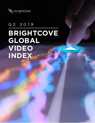 BRIGHTCOVE
GLOBAL
VIDEO
INDEX
Q 2 2 0 1 9
 