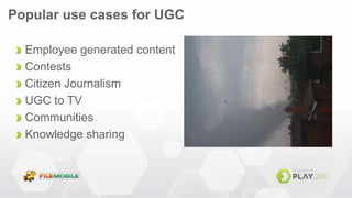 User Generated Content is a HUGE value driverFree contentSocial activities drive earned mediaSEO boostBrand engagementFind brand ambassadorsGenerate Leads and Facebook FansVideo offers tremendous viewing minutes keeping people on your site