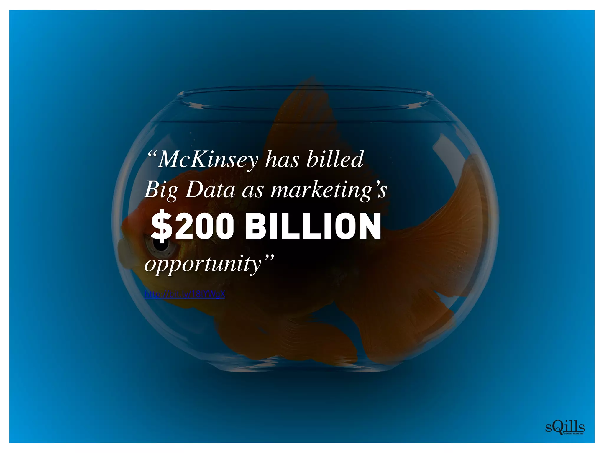 “McKinsey has billed 
Big Data as marketing’s
$200 BILLION
opportunity”	

http://bit.ly/18lYWgX
 