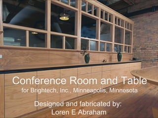 Conference Room and Table
for Brightech, Inc., Minneapolis, Minnesota

Designed and fabricated by:
Loren E Abraham

 