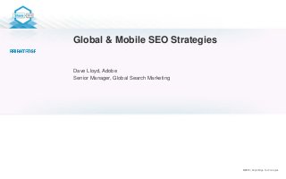 ©2013 | BrightEdge Technologies
Global & Mobile SEO Strategies
Dave Lloyd, Adobe
Senior Manager, Global Search Marketing
 