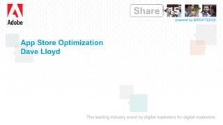 The leading industry event by digital marketers for digital marketers
powered by BRIGHTEDGE
App Store Optimization
Dave Lloyd
 