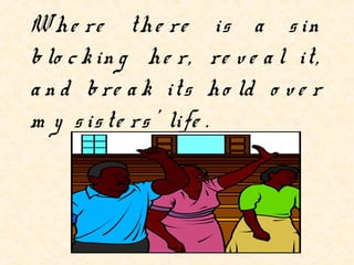 Whe re the re is a s in
b lo c kin g he r, re v e a l it,
a n d b re a k its ho ld o v e r
m y s is te rs ' life .
 
