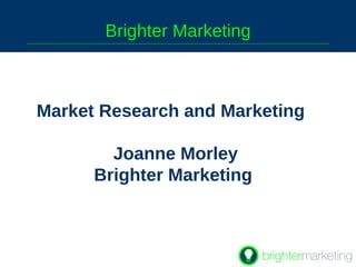 Market Research and Marketing  Joanne Morley  Brighter Marketing  Brighter Marketing 