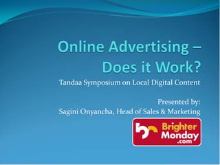 Tandaa Symposium on Local Digital Content

                              Presented by:
Sagini Onyancha, Head of Sales & Marketing
 