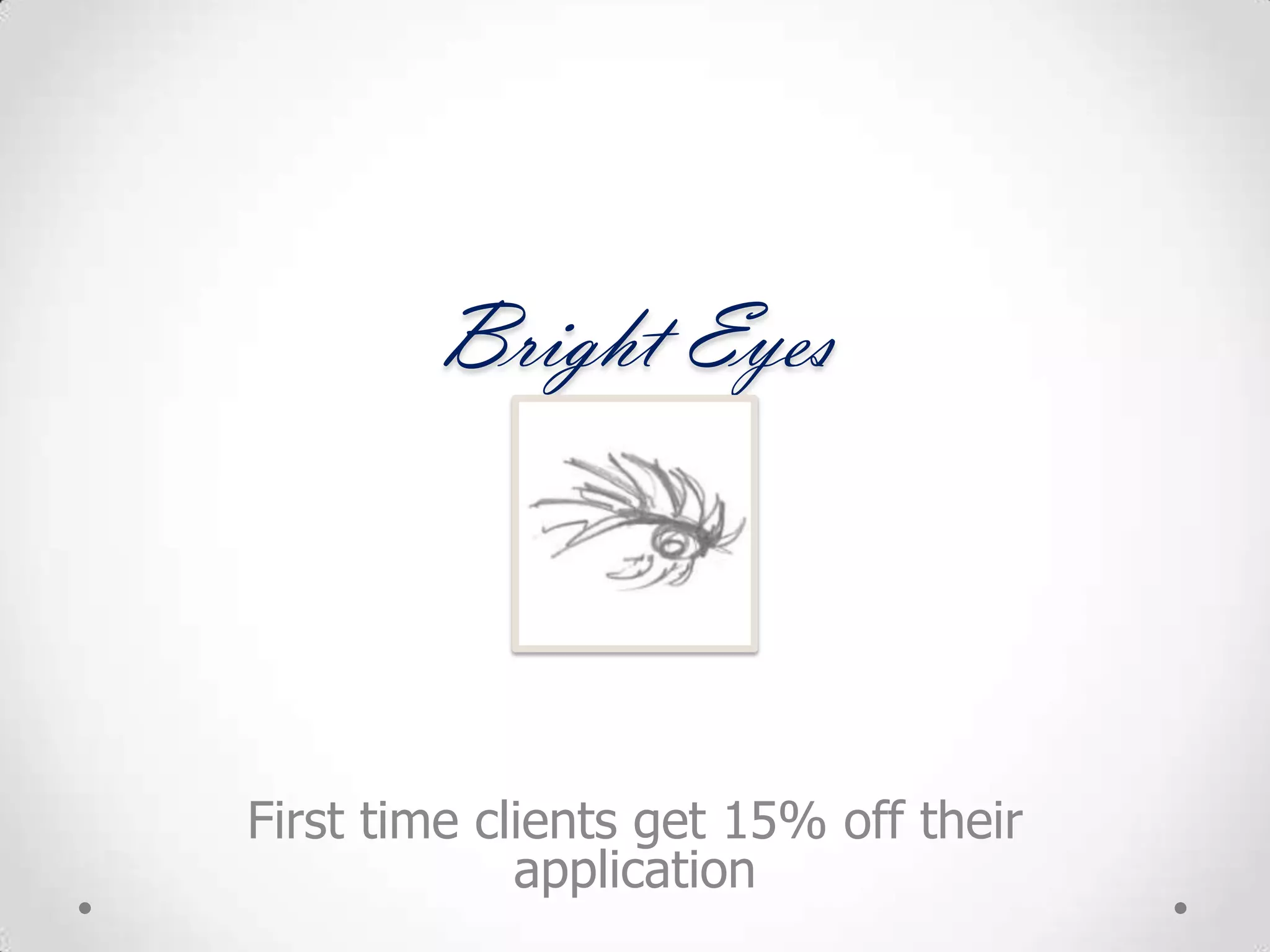 Bright Eyes
First time clients get 15% off their
application