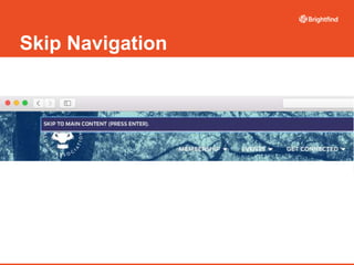 Skip Navigation
 WebAIM’s 2015 survey of screen reader users1 asked
participants if they utilized “skip navigation” links...