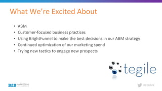 #B2BMX
▪ ABM
▪ Customer-focused business practices
▪ Using BrightFunnel to make the best decisions in our ABM strategy
▪ C...