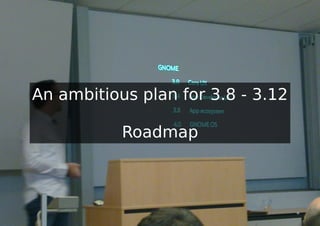An ambitious plan for 3.8 - 3.12

           Roadmap
 