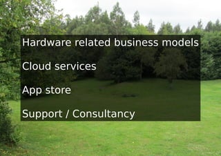 Hardware related business models

Cloud services

App store

Support / Consultancy
 