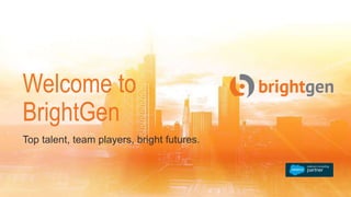 Welcome to
BrightGen
Top talent, team players, bright futures.
 