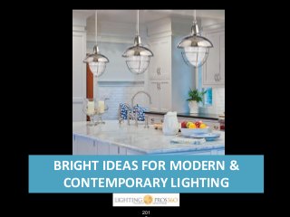 BRIGHT IDEAS FOR MODERN &
CONTEMPORARY LIGHTING
201

 