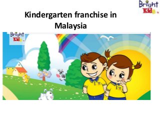 Kindergarten franchise in
Malaysia
 