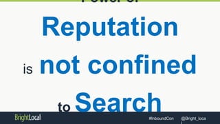 @Bright_loca#InboundCon
Power of
Reputation
is not confined
to Search
 