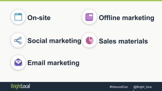 @Bright_loca#InboundCon
On-site Offline marketing
Social marketing
Email marketing
Sales materials
 