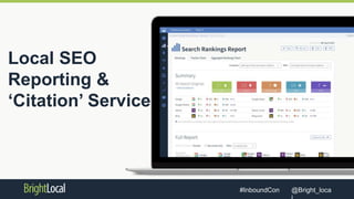 @Bright_loca#InboundCon
Local SEO
Reporting &
‘Citation’ Service
 